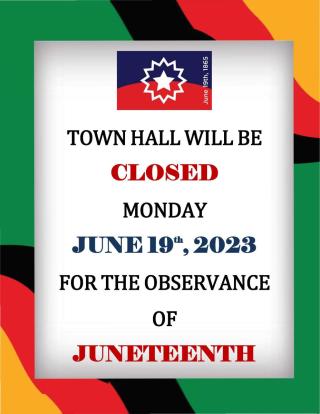 Town Hall Closed Monday, June 19th, 2023 for the Observance of JUNETEENTH