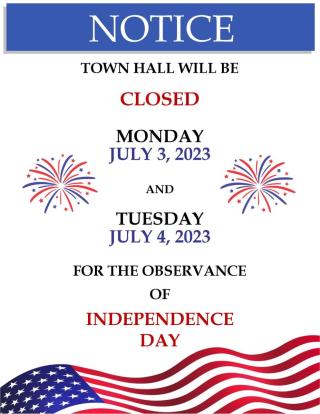 Town Hall Closed Monday July 3, 2023 and Tuesday July 4, 2023 for the Observance of Independence Day